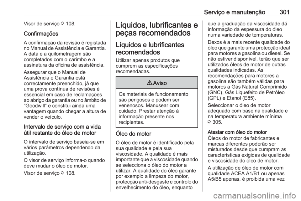 OPEL INSIGNIA 2016 Manual de Instruções (in Portugues) Serviço e manutenção301Visor de serviço 3 108.
Confirmações A confirmação da revisão é registadano Manual de Assistência e Garantia.
A data e a quilometragem são
completados com o carimbo OPEL INSIGNIA 2016 Manual de Instruções (in Portugues) Serviço e manutenção301Visor de serviço 3 108.
Confirmações A confirmação da revisão é registadano Manual de Assistência e Garantia.
A data e a quilometragem são
completados com o carimbo