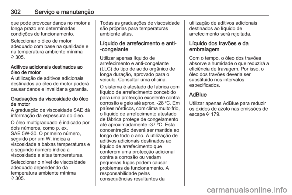OPEL INSIGNIA 2016 Manual de Instruções (in Portugues) 302Serviço e manutençãoque pode provocar danos no motor alonga prazo em determinadas
condições de funcionamento.
Seleccionar o óleo de motor
adequado com base na qualidade e
na temperatura ambie OPEL INSIGNIA 2016 Manual de Instruções (in Portugues) 302Serviço e manutençãoque pode provocar danos no motor alonga prazo em determinadas
condições de funcionamento.
Seleccionar o óleo de motor
adequado com base na qualidade e
na temperatura ambie