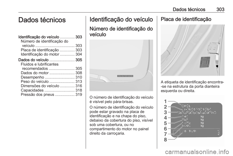 OPEL INSIGNIA 2016 Manual de Instruções (in Portugues) Dados técnicos303Dados técnicosIdentificação do veículo.............303
Número de identificação do veículo .................................... 303
Placa de identificação .............303
I OPEL INSIGNIA 2016 Manual de Instruções (in Portugues) Dados técnicos303Dados técnicosIdentificação do veículo.............303
Número de identificação do veículo .................................... 303
Placa de identificação .............303
I
