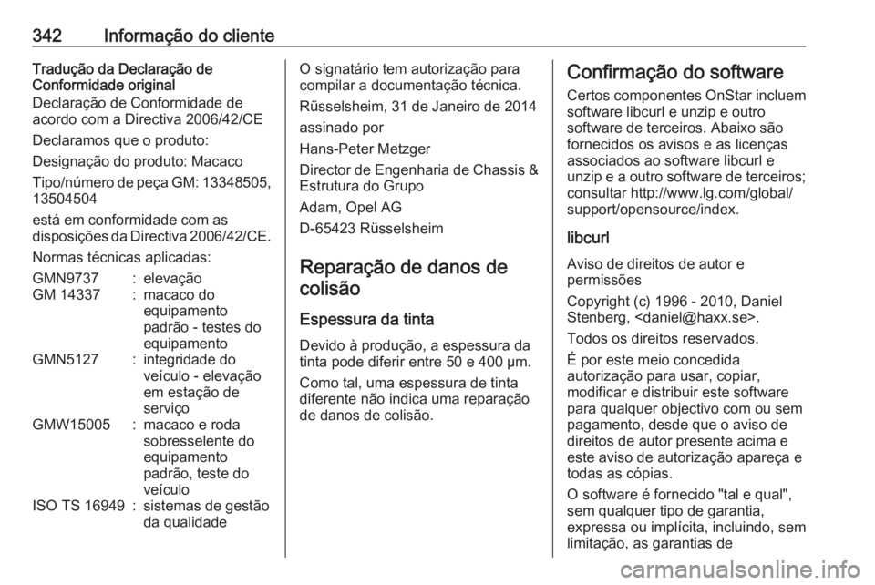 OPEL INSIGNIA 2016 Manual de Instruções (in Portugues) 342Informação do clienteTradução da Declaração de
Conformidade original
Declaração de Conformidade de
acordo com a Directiva 2006/42/CE
Declaramos que o produto:
Designação do produto: Macac OPEL INSIGNIA 2016 Manual de Instruções (in Portugues) 342Informação do clienteTradução da Declaração de
Conformidade original
Declaração de Conformidade de
acordo com a Directiva 2006/42/CE
Declaramos que o produto:
Designação do produto: Macac