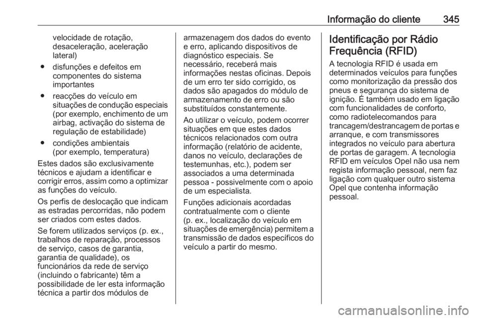 OPEL INSIGNIA 2016 Manual de Instruções (in Portugues) Informação do cliente345velocidade de rotação,
desaceleração, aceleração
lateral)
● disfunções e defeitos em componentes do sistema
importantes
● reacções do veículo em situações de OPEL INSIGNIA 2016 Manual de Instruções (in Portugues) Informação do cliente345velocidade de rotação,
desaceleração, aceleração
lateral)
● disfunções e defeitos em componentes do sistema
importantes
● reacções do veículo em situações de