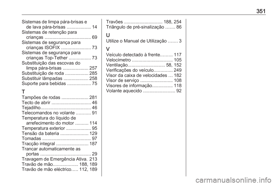 OPEL INSIGNIA 2016 Manual de Instruções (in Portugues) 351Sistemas de limpa pára‑brisas ede lava pára‑brisas ................... 14
Sistemas de retenção para crianças .................................... 69
Sistemas de segurança para crianças OPEL INSIGNIA 2016 Manual de Instruções (in Portugues) 351Sistemas de limpa pára‑brisas ede lava pára‑brisas ................... 14
Sistemas de retenção para crianças .................................... 69
Sistemas de segurança para crianças