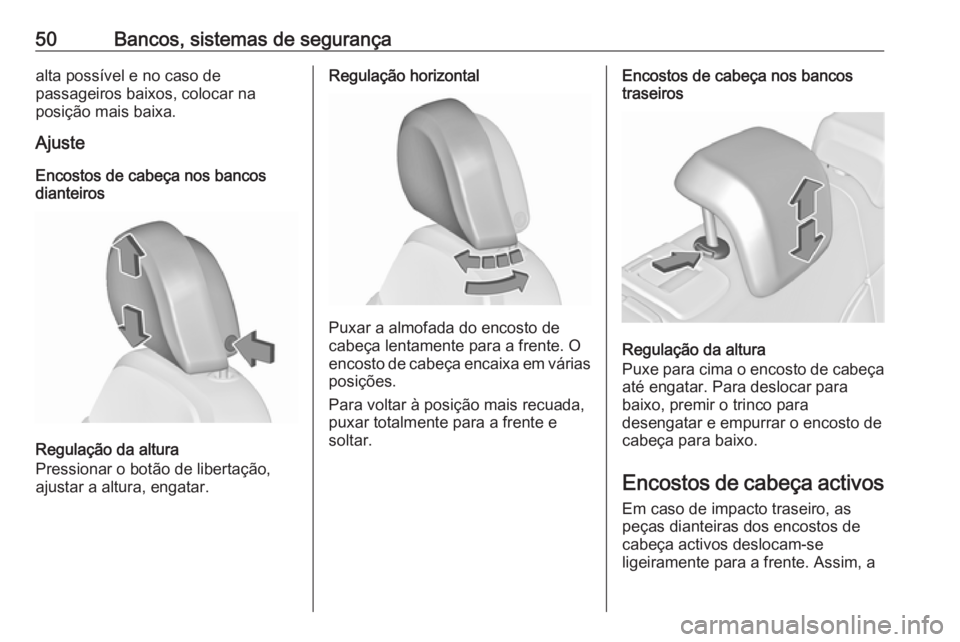 OPEL INSIGNIA 2016 Manual de Instruções (in Portugues) 50Bancos, sistemas de segurançaalta possível e no caso de
passageiros baixos, colocar na
posição mais baixa.
Ajuste
Encostos de cabeça nos bancos
dianteiros
Regulação da altura
Pressionar o bot OPEL INSIGNIA 2016 Manual de Instruções (in Portugues) 50Bancos, sistemas de segurançaalta possível e no caso de
passageiros baixos, colocar na
posição mais baixa.
Ajuste
Encostos de cabeça nos bancos
dianteiros
Regulação da altura
Pressionar o bot