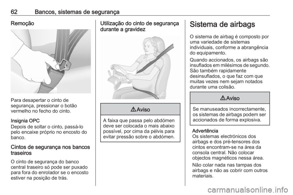 OPEL INSIGNIA 2016  Manual de Instruções (in Portugues) 62Bancos, sistemas de segurançaRemoção
Para desapertar o cinto de
segurança, pressionar o botão
vermelho no fecho do cinto.
Insignia OPC
Depois de soltar o cinto, passá-lo
pelo encaixe próprio 
