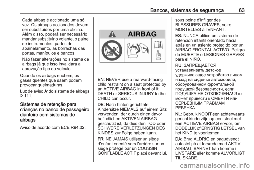 OPEL INSIGNIA 2016  Manual de Instruções (in Portugues) Bancos, sistemas de segurança63Cada airbag é accionado uma só
vez. Os airbags accionados devem
ser substituídos por uma oficina.
Além disso, poderá ser necessário
mandar substituir o volante, o