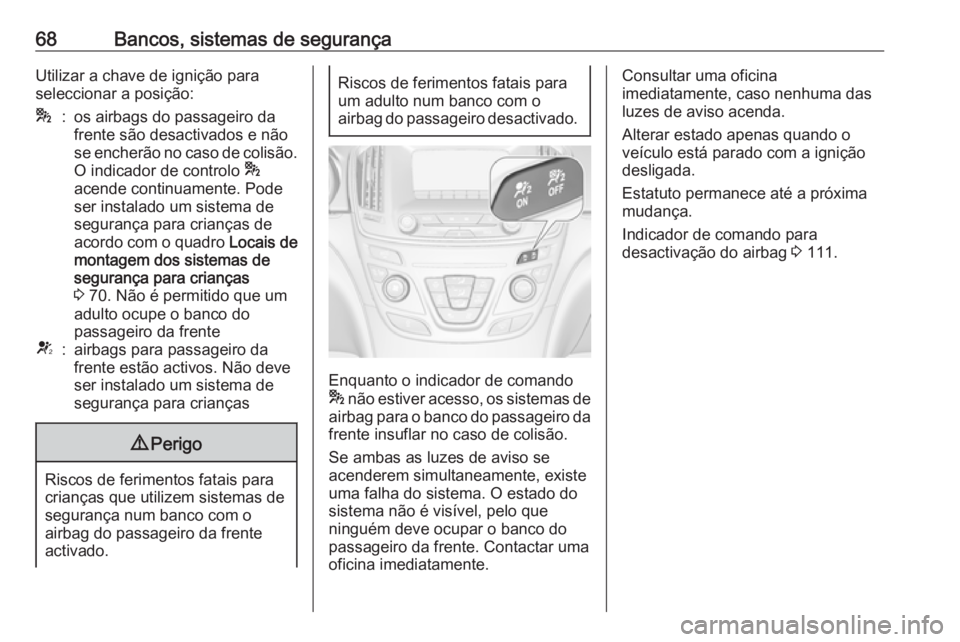 OPEL INSIGNIA 2016 Manual de Instruções (in Portugues) 68Bancos, sistemas de segurançaUtilizar a chave de ignição para
seleccionar a posição:*:os airbags do passageiro da
frente são desactivados e não
se encherão no caso de colisão.
O indicador d OPEL INSIGNIA 2016 Manual de Instruções (in Portugues) 68Bancos, sistemas de segurançaUtilizar a chave de ignição para
seleccionar a posição:*:os airbags do passageiro da
frente são desactivados e não
se encherão no caso de colisão.
O indicador d