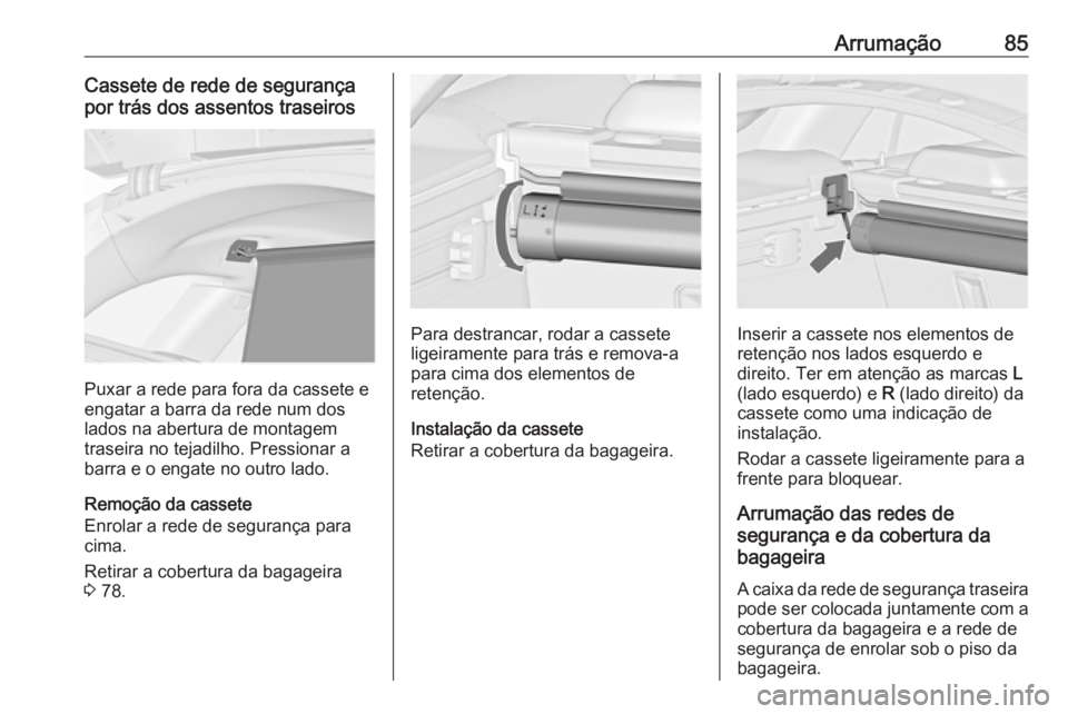 OPEL INSIGNIA 2016 Manual de Instruções (in Portugues) Arrumação85Cassete de rede de segurança
por trás dos assentos traseiros
Puxar a rede para fora da cassete e
engatar a barra da rede num dos
lados na abertura de montagem
traseira no tejadilho. Pre OPEL INSIGNIA 2016 Manual de Instruções (in Portugues) Arrumação85Cassete de rede de segurança
por trás dos assentos traseiros
Puxar a rede para fora da cassete e
engatar a barra da rede num dos
lados na abertura de montagem
traseira no tejadilho. Pre