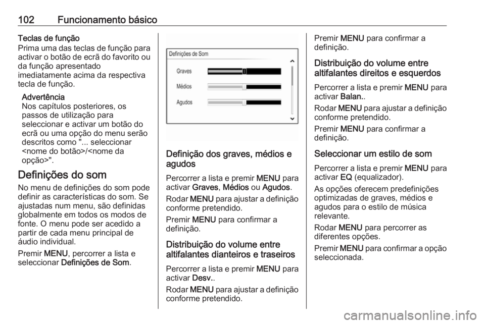 OPEL INSIGNIA 2016.5 Manual de Informação e Lazer (in Portugues) 102Funcionamento básicoTeclas de função
Prima uma das teclas de função para activar o botão de ecrã do favorito ou
da função apresentado
imediatamente acima da respectiva
tecla de função.
A OPEL INSIGNIA 2016.5 Manual de Informação e Lazer (in Portugues) 102Funcionamento básicoTeclas de função
Prima uma das teclas de função para activar o botão de ecrã do favorito ou
da função apresentado
imediatamente acima da respectiva
tecla de função.
A