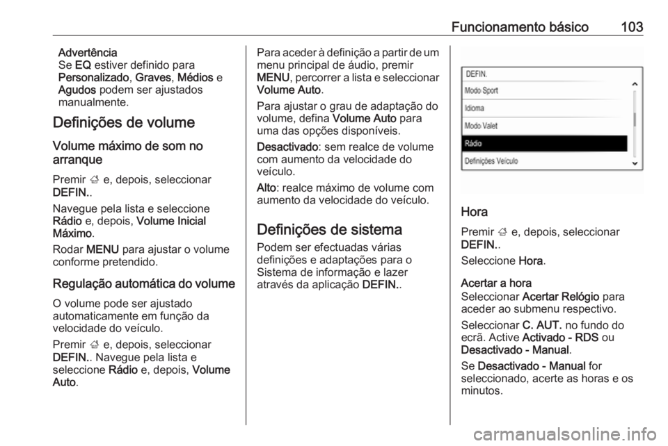 OPEL INSIGNIA 2016.5 Manual de Informação e Lazer (in Portugues) Funcionamento básico103Advertência
Se EQ estiver definido para
Personalizado , Graves , Médios e
Agudos podem ser ajustados
manualmente.
Definições de volume
Volume máximo de som no
arranque
OPEL INSIGNIA 2016.5 Manual de Informação e Lazer (in Portugues) Funcionamento básico103Advertência
Se EQ estiver definido para
Personalizado , Graves , Médios e
Agudos podem ser ajustados
manualmente.
Definições de volume
Volume máximo de som no
arranque