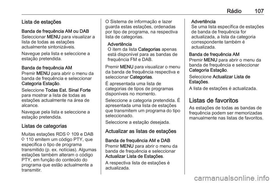 OPEL INSIGNIA 2016.5 Manual de Informação e Lazer (in Portugues) Rádio107Lista de estaçõesBanda de frequência AM ou DAB
Seleccionar MENU para visualizar a
lista de todas as estações
actualmente sintonizáveis.
Navegue pela lista e seleccione a
estação pret OPEL INSIGNIA 2016.5 Manual de Informação e Lazer (in Portugues) Rádio107Lista de estaçõesBanda de frequência AM ou DAB
Seleccionar MENU para visualizar a
lista de todas as estações
actualmente sintonizáveis.
Navegue pela lista e seleccione a
estação pret