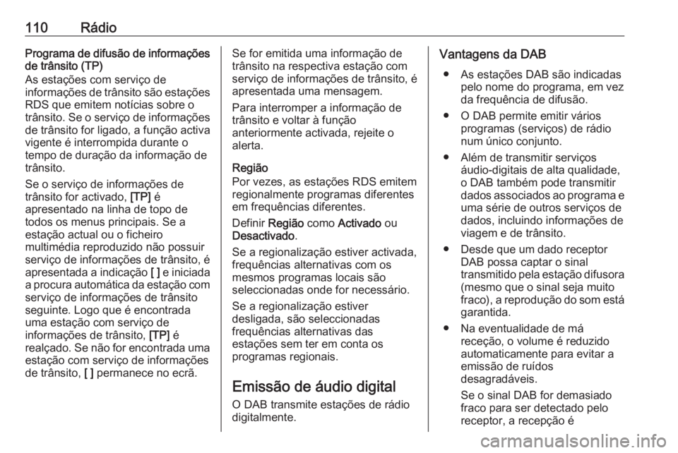OPEL INSIGNIA 2016.5 Manual de Informação e Lazer (in Portugues) 110RádioPrograma de difusão de informações
de trânsito (TP)
As estações com serviço de
informações de trânsito são estações
RDS que emitem notícias sobre o
trânsito. Se o serviço de i OPEL INSIGNIA 2016.5 Manual de Informação e Lazer (in Portugues) 110RádioPrograma de difusão de informações
de trânsito (TP)
As estações com serviço de
informações de trânsito são estações
RDS que emitem notícias sobre o
trânsito. Se o serviço de i
