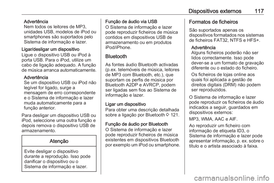 OPEL INSIGNIA 2016.5 Manual de Informação e Lazer (in Portugues) Dispositivos externos117Advertência
Nem todos os leitores de MP3,
unidades USB, modelos de iPod ou
smartphones são suportados pelo
Sistema de informação e lazer.
Ligar/desligar um dispositivo
Ligu OPEL INSIGNIA 2016.5 Manual de Informação e Lazer (in Portugues) Dispositivos externos117Advertência
Nem todos os leitores de MP3,
unidades USB, modelos de iPod ou
smartphones são suportados pelo
Sistema de informação e lazer.
Ligar/desligar um dispositivo
Ligu