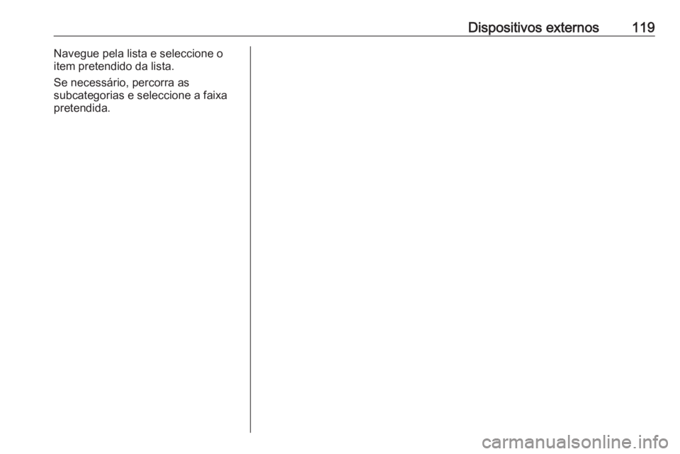 OPEL INSIGNIA 2016.5 Manual de Informação e Lazer (in Portugues) Dispositivos externos119Navegue pela lista e seleccione o
item pretendido da lista.
Se necessário, percorra as
subcategorias e seleccione a faixa pretendida. OPEL INSIGNIA 2016.5 Manual de Informação e Lazer (in Portugues) Dispositivos externos119Navegue pela lista e seleccione o
item pretendido da lista.
Se necessário, percorra as
subcategorias e seleccione a faixa pretendida.