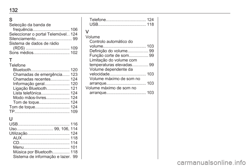 OPEL INSIGNIA 2016.5 Manual de Informação e Lazer (in Portugues) 132SSelecção da banda de frequência ............................... 106
Seleccionar o portal Telemóvel ..124
Silenciamento ............................... 99
Sistema de dados de rádio (RDS) .... OPEL INSIGNIA 2016.5 Manual de Informação e Lazer (in Portugues) 132SSelecção da banda de frequência ............................... 106
Seleccionar o portal Telemóvel ..124
Silenciamento ............................... 99
Sistema de dados de rádio (RDS) ....