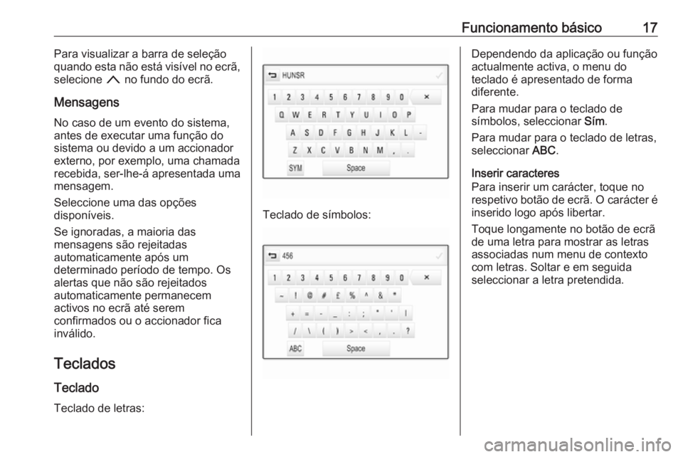 OPEL INSIGNIA 2016.5  Manual de Informação e Lazer (in Portugues) Funcionamento básico17Para visualizar a barra de seleção
quando esta não está visível no ecrã,
selecione  n no fundo do ecrã.
Mensagens No caso de um evento do sistema,
antes de executar uma f