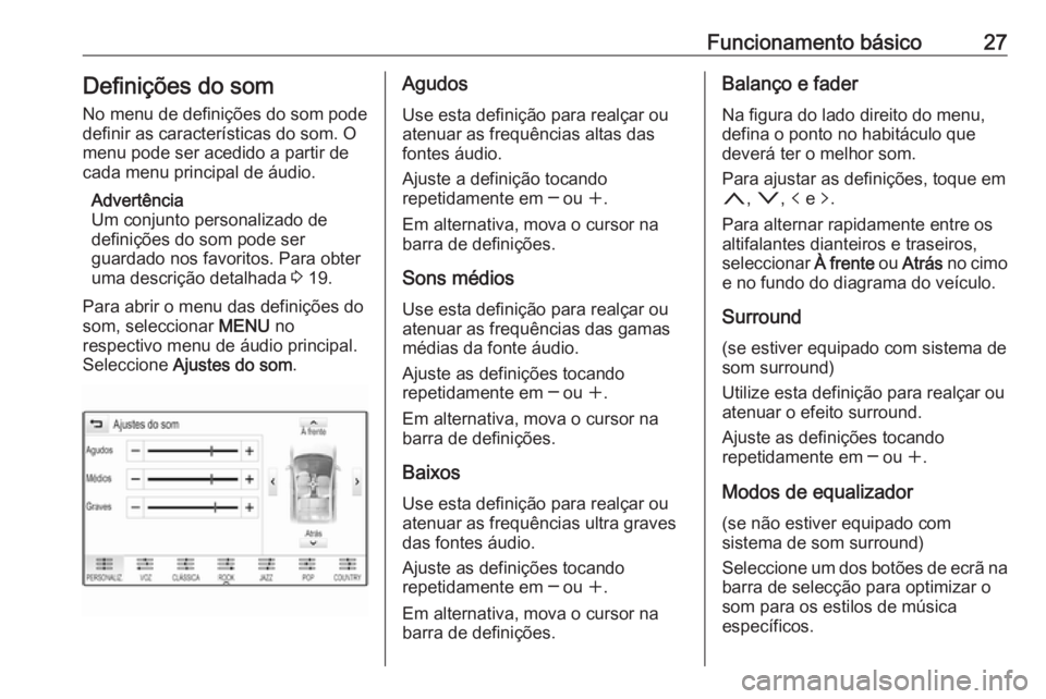 OPEL INSIGNIA 2016.5 Manual de Informação e Lazer (in Portugues) Funcionamento básico27Definições do som
No menu de definições do som pode
definir as características do som. O menu pode ser acedido a partir decada menu principal de áudio.
Advertência
Um con OPEL INSIGNIA 2016.5 Manual de Informação e Lazer (in Portugues) Funcionamento básico27Definições do som
No menu de definições do som pode
definir as características do som. O menu pode ser acedido a partir decada menu principal de áudio.
Advertência
Um con