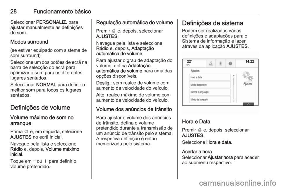 OPEL INSIGNIA 2016.5 Manual de Informação e Lazer (in Portugues) 28Funcionamento básicoSeleccionar PERSONALIZ. para
ajustar manualmente as definições
do som.
Modos surround
(se estiver equipado com sistema de
som surround)
Seleccione um dos botões de ecrã na OPEL INSIGNIA 2016.5 Manual de Informação e Lazer (in Portugues) 28Funcionamento básicoSeleccionar PERSONALIZ. para
ajustar manualmente as definições
do som.
Modos surround
(se estiver equipado com sistema de
som surround)
Seleccione um dos botões de ecrã na