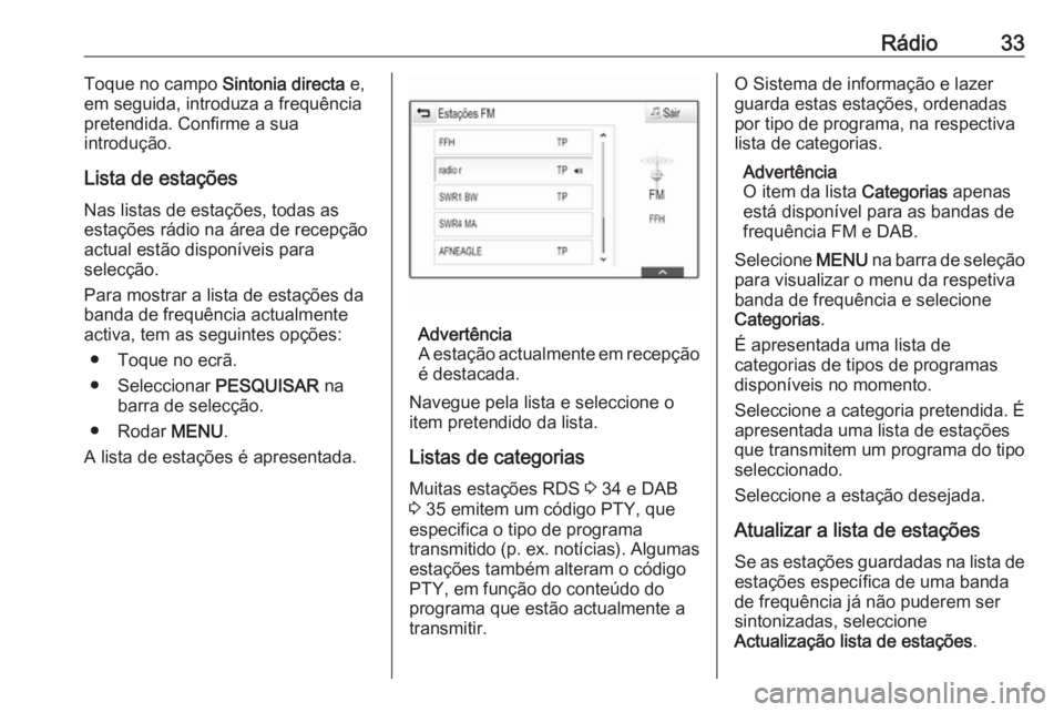 OPEL INSIGNIA 2016.5 Manual de Informação e Lazer (in Portugues) Rádio33Toque no campo Sintonia directa e,
em seguida, introduza a frequência
pretendida. Confirme a sua
introdução.
Lista de estações Nas listas de estações, todas as
estações rádio na áre OPEL INSIGNIA 2016.5 Manual de Informação e Lazer (in Portugues) Rádio33Toque no campo Sintonia directa e,
em seguida, introduza a frequência
pretendida. Confirme a sua
introdução.
Lista de estações Nas listas de estações, todas as
estações rádio na áre
