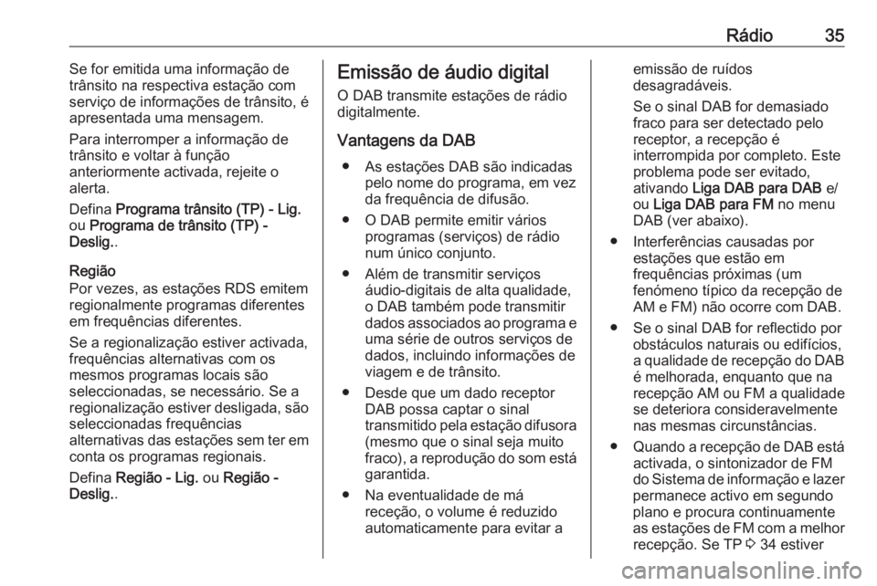 OPEL INSIGNIA 2016.5 Manual de Informação e Lazer (in Portugues) Rádio35Se for emitida uma informação de
trânsito na respectiva estação com serviço de informações de trânsito, é
apresentada uma mensagem.
Para interromper a informação de
trânsito e vol OPEL INSIGNIA 2016.5 Manual de Informação e Lazer (in Portugues) Rádio35Se for emitida uma informação de
trânsito na respectiva estação com serviço de informações de trânsito, é
apresentada uma mensagem.
Para interromper a informação de
trânsito e vol