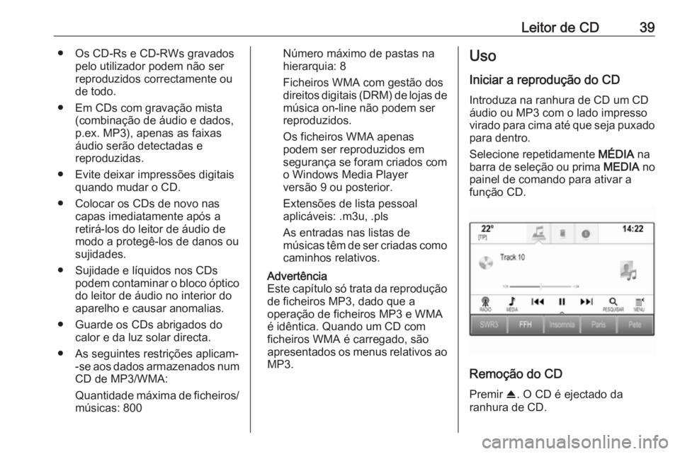OPEL INSIGNIA 2016.5 Manual de Informação e Lazer (in Portugues) Leitor de CD39● Os CD-Rs e CD-RWs gravadospelo utilizador podem não serreproduzidos correctamente ou
de todo.
● Em CDs com gravação mista (combinação de áudio e dados,
p.ex. MP3), apenas as OPEL INSIGNIA 2016.5 Manual de Informação e Lazer (in Portugues) Leitor de CD39● Os CD-Rs e CD-RWs gravadospelo utilizador podem não serreproduzidos correctamente ou
de todo.
● Em CDs com gravação mista (combinação de áudio e dados,
p.ex. MP3), apenas as