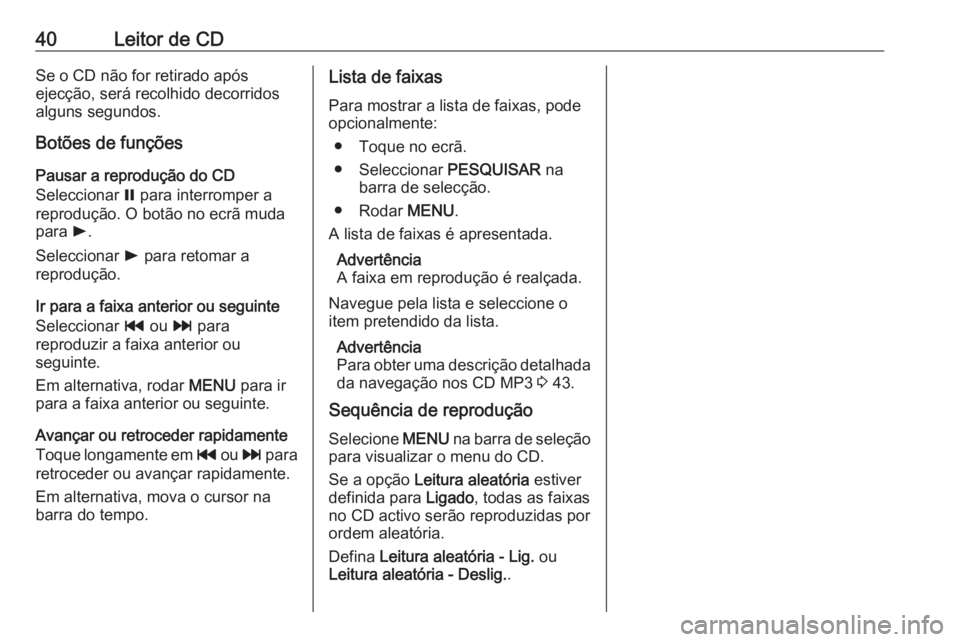 OPEL INSIGNIA 2016.5 Manual de Informação e Lazer (in Portugues) 40Leitor de CDSe o CD não for retirado após
ejecção, será recolhido decorridos
alguns segundos.
Botões de funções
Pausar a reprodução do CD
Seleccionar = para interromper a
reprodução. O OPEL INSIGNIA 2016.5 Manual de Informação e Lazer (in Portugues) 40Leitor de CDSe o CD não for retirado após
ejecção, será recolhido decorridos
alguns segundos.
Botões de funções
Pausar a reprodução do CD
Seleccionar = para interromper a
reprodução. O