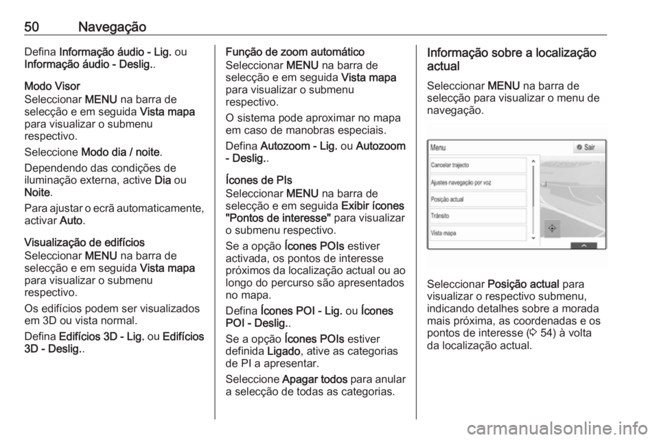 OPEL INSIGNIA 2016.5 Manual de Informação e Lazer (in Portugues) 50NavegaçãoDefina Informação áudio - Lig. ou
Informação áudio - Deslig. .
Modo Visor
Seleccionar MENU na barra de
selecção e em seguida Vista mapa
para visualizar o submenu
respectivo.
Se OPEL INSIGNIA 2016.5 Manual de Informação e Lazer (in Portugues) 50NavegaçãoDefina Informação áudio - Lig. ou
Informação áudio - Deslig. .
Modo Visor
Seleccionar MENU na barra de
selecção e em seguida Vista mapa
para visualizar o submenu
respectivo.
Se