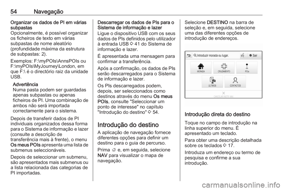 OPEL INSIGNIA 2016.5 Manual de Informação e Lazer (in Portugues) 54NavegaçãoOrganizar os dados de PI em várias
subpastas
Opcionalmente, é possível organizar os ficheiros de texto em várias
subpastas de nome aleatório
(profundidade máxima da estrutura
de sub OPEL INSIGNIA 2016.5 Manual de Informação e Lazer (in Portugues) 54NavegaçãoOrganizar os dados de PI em várias
subpastas
Opcionalmente, é possível organizar os ficheiros de texto em várias
subpastas de nome aleatório
(profundidade máxima da estrutura
de sub