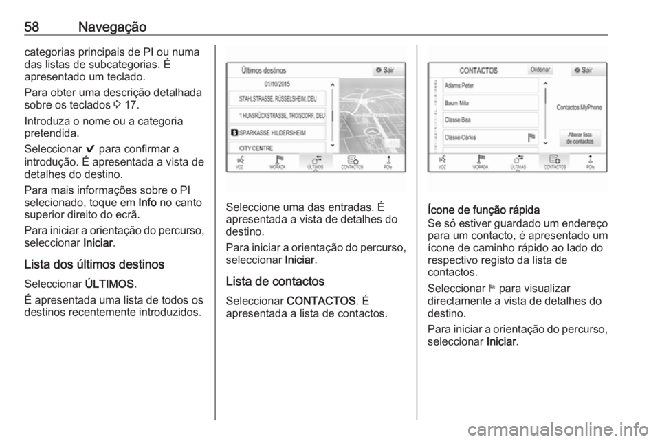 OPEL INSIGNIA 2016.5 Manual de Informação e Lazer (in Portugues) 58Navegaçãocategorias principais de PI ou numa
das listas de subcategorias. É
apresentado um teclado.
Para obter uma descrição detalhada
sobre os teclados 3 17.
Introduza o nome ou a categoria
p OPEL INSIGNIA 2016.5 Manual de Informação e Lazer (in Portugues) 58Navegaçãocategorias principais de PI ou numa
das listas de subcategorias. É
apresentado um teclado.
Para obter uma descrição detalhada
sobre os teclados 3 17.
Introduza o nome ou a categoria
p