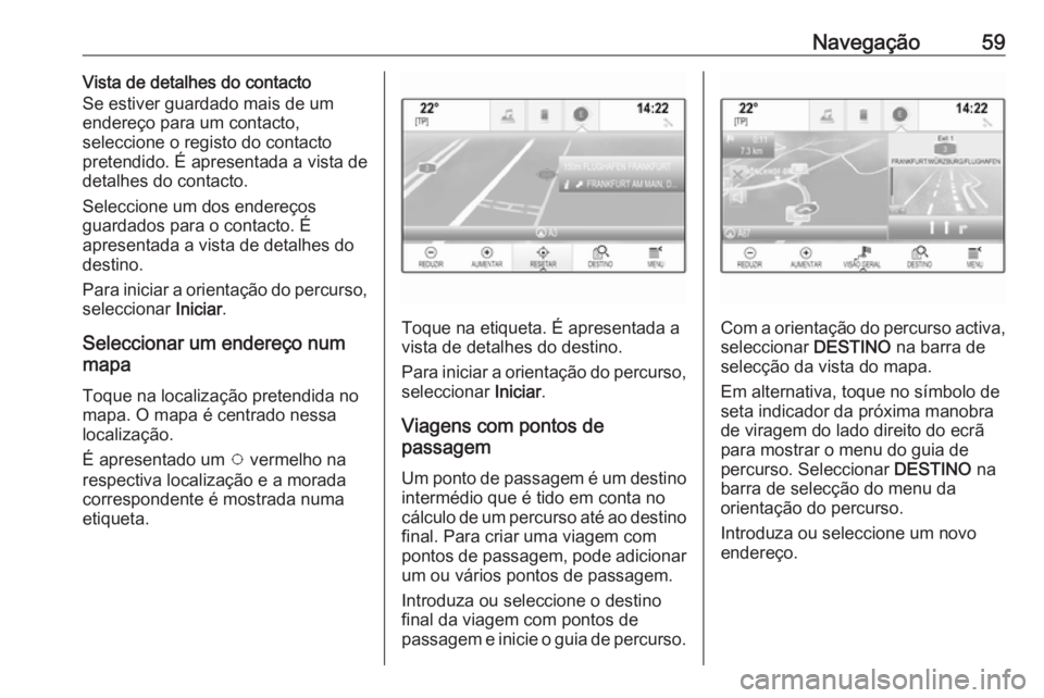 OPEL INSIGNIA 2016.5 Manual de Informação e Lazer (in Portugues) Navegação59Vista de detalhes do contacto
Se estiver guardado mais de um
endereço para um contacto,
seleccione o registo do contacto
pretendido. É apresentada a vista de detalhes do contacto.
Selec OPEL INSIGNIA 2016.5 Manual de Informação e Lazer (in Portugues) Navegação59Vista de detalhes do contacto
Se estiver guardado mais de um
endereço para um contacto,
seleccione o registo do contacto
pretendido. É apresentada a vista de detalhes do contacto.
Selec