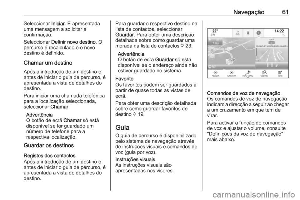 OPEL INSIGNIA 2016.5 Manual de Informação e Lazer (in Portugues) Navegação61Seleccionar Iniciar. É apresentada
uma mensagem a solicitar a
confirmação.
Seleccionar Definir novo destino . O
percurso é recalculado e o novo destino é definido.
Chamar um destino OPEL INSIGNIA 2016.5 Manual de Informação e Lazer (in Portugues) Navegação61Seleccionar Iniciar. É apresentada
uma mensagem a solicitar a
confirmação.
Seleccionar Definir novo destino . O
percurso é recalculado e o novo destino é definido.
Chamar um destino