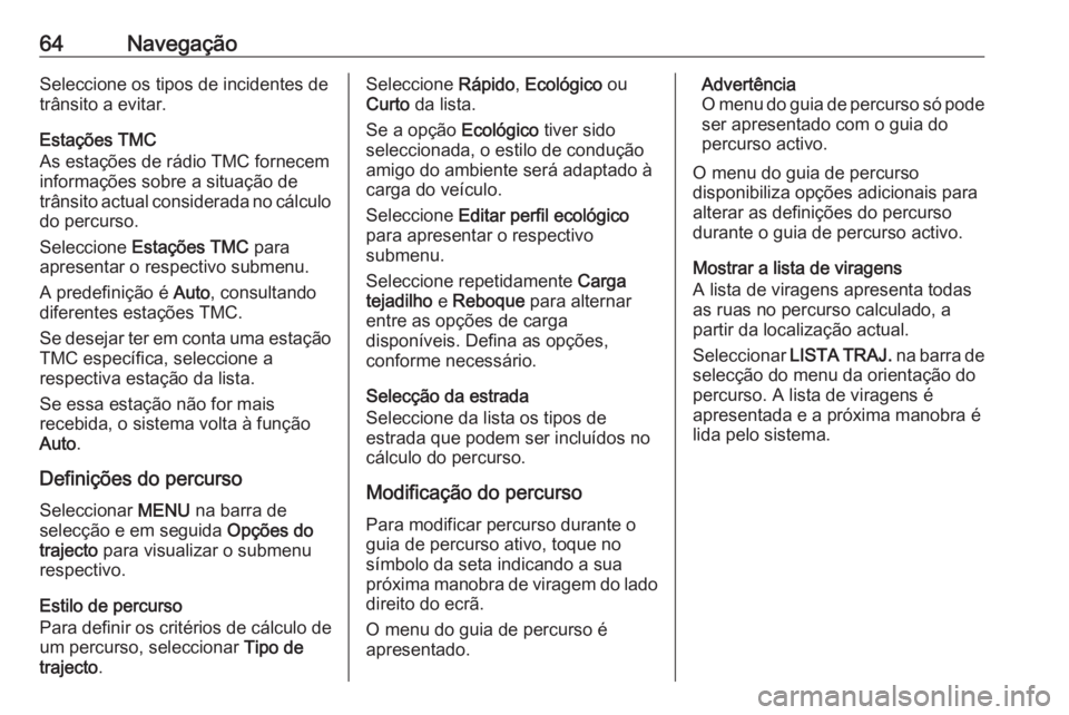 OPEL INSIGNIA 2016.5 Manual de Informação e Lazer (in Portugues) 64NavegaçãoSeleccione os tipos de incidentes de
trânsito a evitar.
Estações TMC
As estações de rádio TMC fornecem
informações sobre a situação de trânsito actual considerada no cálculo
d OPEL INSIGNIA 2016.5 Manual de Informação e Lazer (in Portugues) 64NavegaçãoSeleccione os tipos de incidentes de
trânsito a evitar.
Estações TMC
As estações de rádio TMC fornecem
informações sobre a situação de trânsito actual considerada no cálculo
d