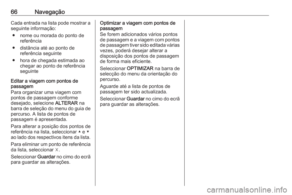OPEL INSIGNIA 2016.5 Manual de Informação e Lazer (in Portugues) 66NavegaçãoCada entrada na lista pode mostrar aseguinte informação:
● nome ou morada do ponto de referência
● distância até ao ponto de referência seguinte
● hora de chegada estimada ao OPEL INSIGNIA 2016.5 Manual de Informação e Lazer (in Portugues) 66NavegaçãoCada entrada na lista pode mostrar aseguinte informação:
● nome ou morada do ponto de referência
● distância até ao ponto de referência seguinte
● hora de chegada estimada ao