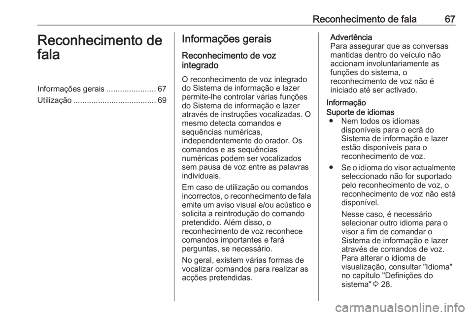OPEL INSIGNIA 2016.5 Manual de Informação e Lazer (in Portugues) Reconhecimento de fala67Reconhecimento de
falaInformações gerais ......................67
Utilização ..................................... 69Informações gerais
Reconhecimento de voz
integrado
O OPEL INSIGNIA 2016.5 Manual de Informação e Lazer (in Portugues) Reconhecimento de fala67Reconhecimento de
falaInformações gerais ......................67
Utilização ..................................... 69Informações gerais
Reconhecimento de voz
integrado
O