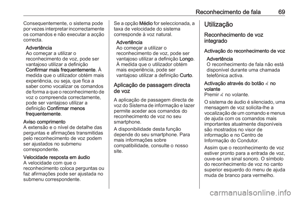 OPEL INSIGNIA 2016.5 Manual de Informação e Lazer (in Portugues) Reconhecimento de fala69Consequentemente, o sistema pode
por vezes interpretar incorrectamente
os comandos e não executar a acção correcta.
Advertência
Ao começar a utilizar o
reconhecimento de v OPEL INSIGNIA 2016.5 Manual de Informação e Lazer (in Portugues) Reconhecimento de fala69Consequentemente, o sistema pode
por vezes interpretar incorrectamente
os comandos e não executar a acção correcta.
Advertência
Ao começar a utilizar o
reconhecimento de v