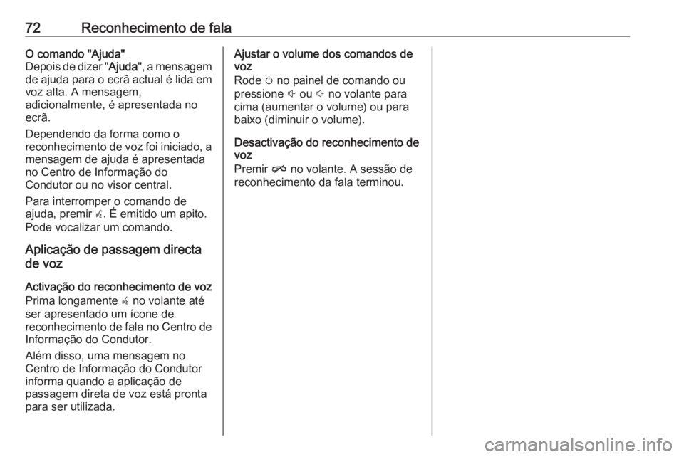 OPEL INSIGNIA 2016.5 Manual de Informação e Lazer (in Portugues) 72Reconhecimento de falaO comando "Ajuda"
Depois de dizer " Ajuda", a mensagem
de ajuda para o ecrã actual é lida em
voz alta. A mensagem,
adicionalmente, é apresentada no ecrã.
De OPEL INSIGNIA 2016.5 Manual de Informação e Lazer (in Portugues) 72Reconhecimento de falaO comando "Ajuda"
Depois de dizer " Ajuda", a mensagem
de ajuda para o ecrã actual é lida em
voz alta. A mensagem,
adicionalmente, é apresentada no ecrã.
De