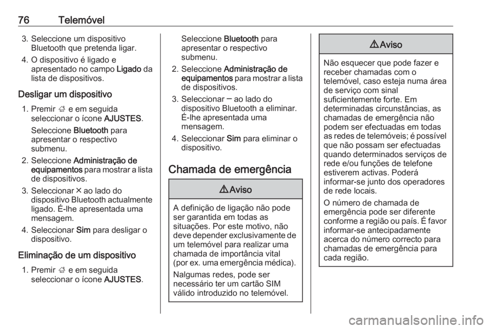 OPEL INSIGNIA 2016.5 Manual de Informação e Lazer (in Portugues) 76Telemóvel3. Seleccione um dispositivoBluetooth que pretenda ligar.
4. O dispositivo é ligado e apresentado no campo Ligado da
lista de dispositivos.
Desligar um dispositivo 1. Premir ; e em segu OPEL INSIGNIA 2016.5 Manual de Informação e Lazer (in Portugues) 76Telemóvel3. Seleccione um dispositivoBluetooth que pretenda ligar.
4. O dispositivo é ligado e apresentado no campo Ligado da
lista de dispositivos.
Desligar um dispositivo 1. Premir ; e em segu