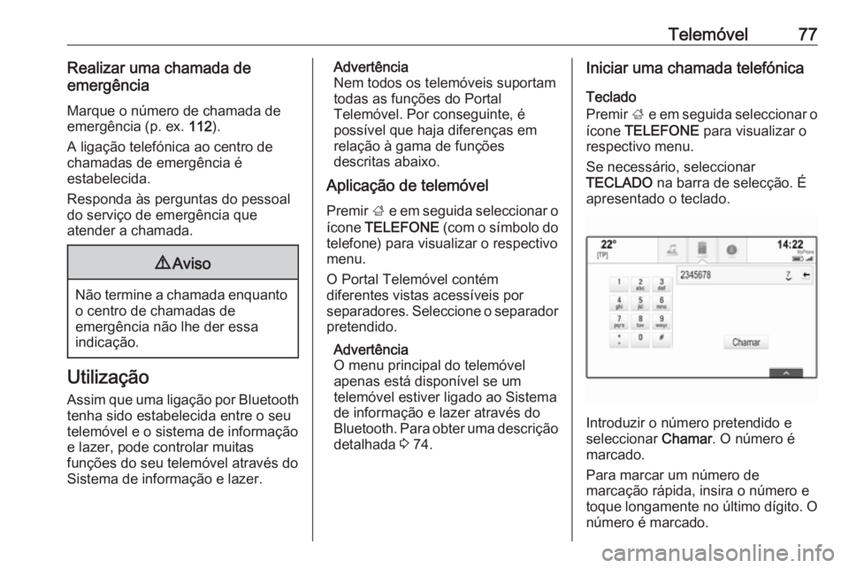 OPEL INSIGNIA 2016.5 Manual de Informação e Lazer (in Portugues) Telemóvel77Realizar uma chamada de
emergência
Marque o número de chamada de
emergência (p. ex. 112).
A ligação telefónica ao centro de chamadas de emergência é
estabelecida.
Responda às per OPEL INSIGNIA 2016.5 Manual de Informação e Lazer (in Portugues) Telemóvel77Realizar uma chamada de
emergência
Marque o número de chamada de
emergência (p. ex. 112).
A ligação telefónica ao centro de chamadas de emergência é
estabelecida.
Responda às per