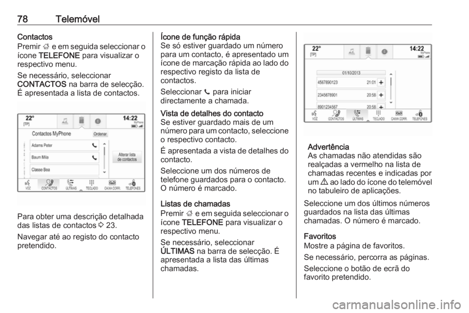 OPEL INSIGNIA 2016.5 Manual de Informação e Lazer (in Portugues) 78TelemóvelContactos
Premir ; e em seguida seleccionar o
ícone TELEFONE para visualizar o
respectivo menu.
Se necessário, seleccionar
CONTACTOS na barra de selecção.
É apresentada a lista de OPEL INSIGNIA 2016.5 Manual de Informação e Lazer (in Portugues) 78TelemóvelContactos
Premir ; e em seguida seleccionar o
ícone TELEFONE para visualizar o
respectivo menu.
Se necessário, seleccionar
CONTACTOS na barra de selecção.
É apresentada a lista de