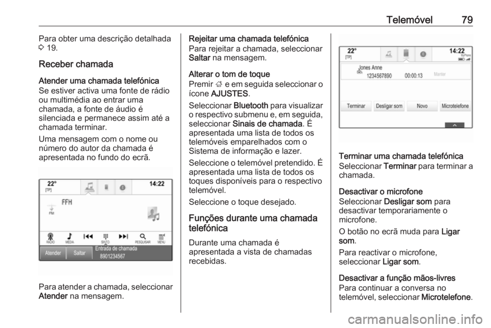 OPEL INSIGNIA 2016.5 Manual de Informação e Lazer (in Portugues) Telemóvel79Para obter uma descrição detalhada
3 19.
Receber chamada Atender uma chamada telefónica
Se estiver activa uma fonte de rádio
ou multimédia ao entrar uma
chamada, a fonte de áudio é OPEL INSIGNIA 2016.5 Manual de Informação e Lazer (in Portugues) Telemóvel79Para obter uma descrição detalhada
3 19.
Receber chamada Atender uma chamada telefónica
Se estiver activa uma fonte de rádio
ou multimédia ao entrar uma
chamada, a fonte de áudio é