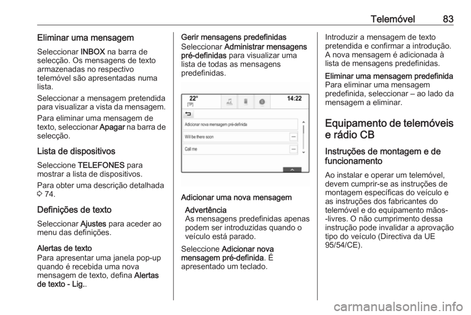 OPEL INSIGNIA 2016.5 Manual de Informação e Lazer (in Portugues) Telemóvel83Eliminar uma mensagemSeleccionar INBOX na barra de
selecção. Os mensagens de texto
armazenadas no respectivo
telemóvel são apresentadas numa
lista.
Seleccionar a mensagem pretendida
p OPEL INSIGNIA 2016.5 Manual de Informação e Lazer (in Portugues) Telemóvel83Eliminar uma mensagemSeleccionar INBOX na barra de
selecção. Os mensagens de texto
armazenadas no respectivo
telemóvel são apresentadas numa
lista.
Seleccionar a mensagem pretendida
p