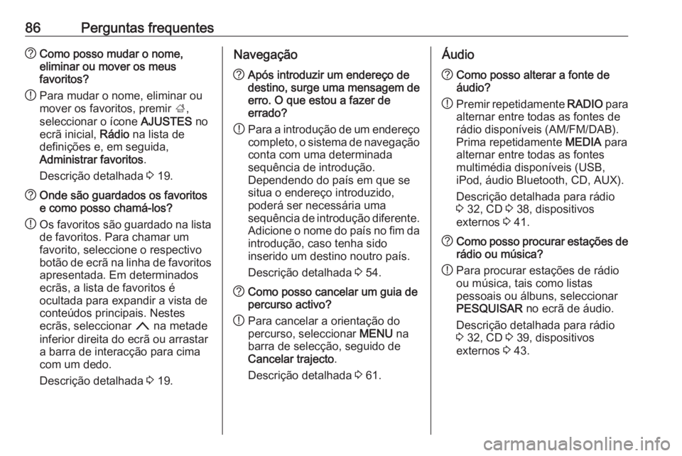 OPEL INSIGNIA 2016.5 Manual de Informação e Lazer (in Portugues) 86Perguntas frequentes?Como posso mudar o nome,
eliminar ou mover os meus
favoritos?
! Para mudar o nome, eliminar ou
mover os favoritos, premir ;,
seleccionar o ícone AJUSTES no
ecrã inicial, R OPEL INSIGNIA 2016.5 Manual de Informação e Lazer (in Portugues) 86Perguntas frequentes?Como posso mudar o nome,
eliminar ou mover os meus
favoritos?
! Para mudar o nome, eliminar ou
mover os favoritos, premir ;,
seleccionar o ícone AJUSTES no
ecrã inicial, R