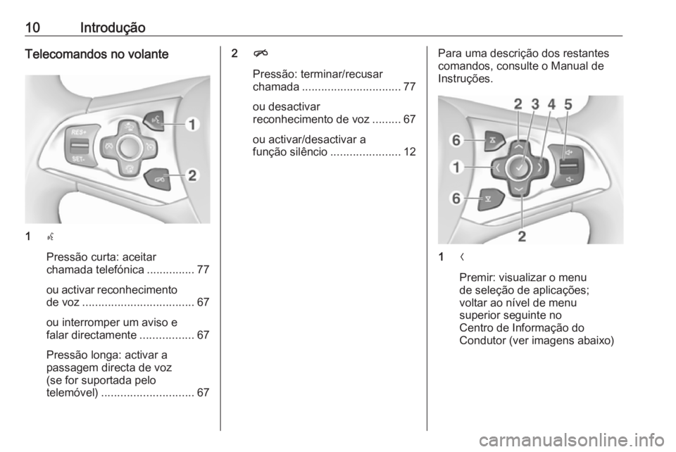 OPEL INSIGNIA 2016.5  Manual de Informação e Lazer (in Portugues) 10IntroduçãoTelecomandos no volante
1s
Pressão curta: aceitar
chamada telefónica ...............77
ou activar reconhecimento
de voz ................................... 67
ou interromper um aviso e