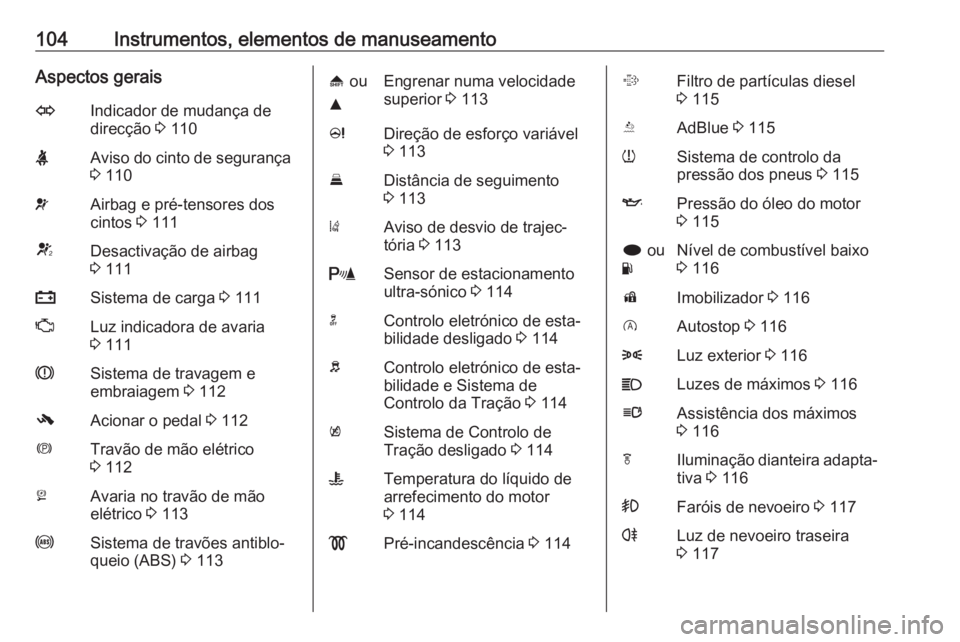 OPEL INSIGNIA 2016.5  Manual de Instruções (in Portugues) 104Instrumentos, elementos de manuseamentoAspectos geraisOIndicador de mudança de
direcção  3 110XAviso do cinto de segurança
3  110vAirbag e pré-tensores dos
cintos  3 111VDesactivação de airb