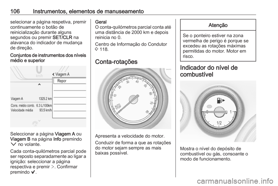 OPEL INSIGNIA 2016.5 Manual de Instruções (in Portugues) 106Instrumentos, elementos de manuseamentoselecionar a página respetiva, premir
continuamente o botão de
reinicialização durante alguns
segundos ou premir SET/CLR na
alavanca do indicador de muda OPEL INSIGNIA 2016.5 Manual de Instruções (in Portugues) 106Instrumentos, elementos de manuseamentoselecionar a página respetiva, premir
continuamente o botão de
reinicialização durante alguns
segundos ou premir SET/CLR na
alavanca do indicador de muda