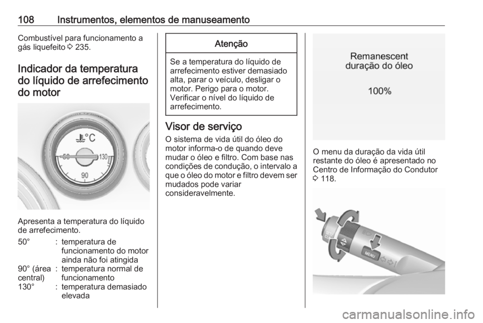 OPEL INSIGNIA 2016.5  Manual de Instruções (in Portugues) 108Instrumentos, elementos de manuseamentoCombustível para funcionamento a
gás liquefeito  3 235.
Indicador da temperatura do líquido de arrefecimento do motor
Apresenta a temperatura do líquido
d