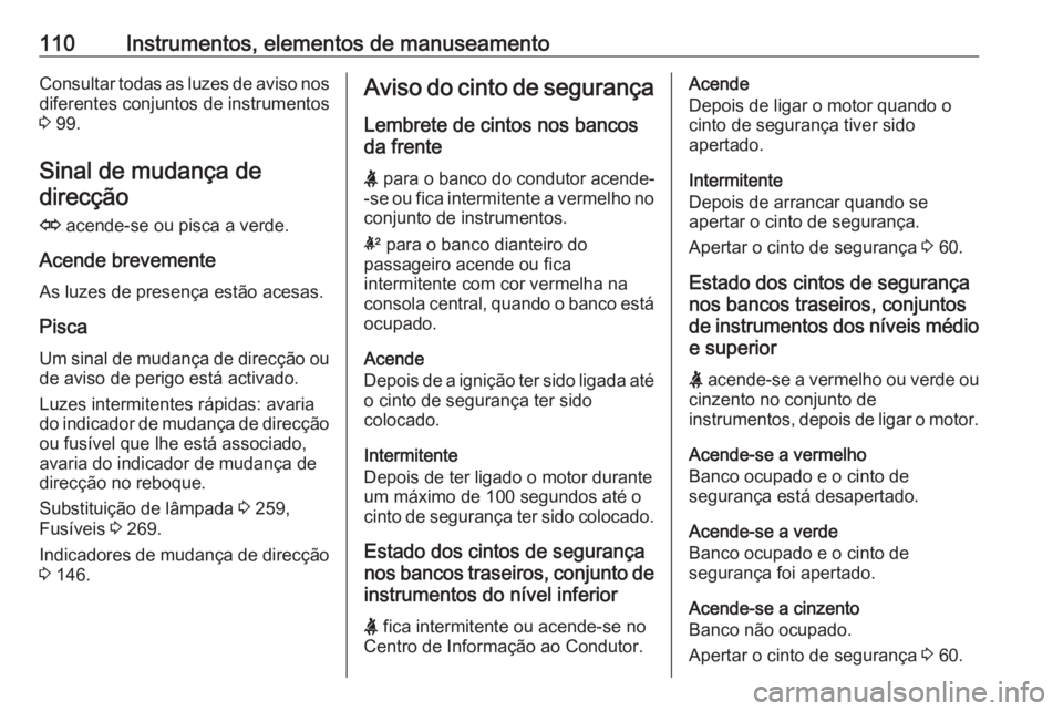 OPEL INSIGNIA 2016.5 Manual de Instruções (in Portugues) 110Instrumentos, elementos de manuseamentoConsultar todas as luzes de aviso nosdiferentes conjuntos de instrumentos
3 99.
Sinal de mudança de direcção
O acende-se ou pisca a verde.
Acende breveme OPEL INSIGNIA 2016.5 Manual de Instruções (in Portugues) 110Instrumentos, elementos de manuseamentoConsultar todas as luzes de aviso nosdiferentes conjuntos de instrumentos
3 99.
Sinal de mudança de direcção
O acende-se ou pisca a verde.
Acende breveme