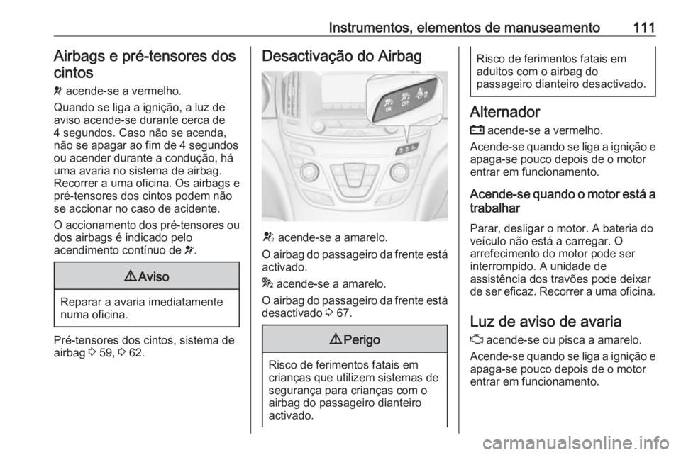 OPEL INSIGNIA 2016.5 Manual de Instruções (in Portugues) Instrumentos, elementos de manuseamento111Airbags e pré-tensores doscintos
v acende-se a vermelho.
Quando se liga a ignição, a luz de
aviso acende-se durante cerca de
4 segundos. Caso não se acen OPEL INSIGNIA 2016.5 Manual de Instruções (in Portugues) Instrumentos, elementos de manuseamento111Airbags e pré-tensores doscintos
v acende-se a vermelho.
Quando se liga a ignição, a luz de
aviso acende-se durante cerca de
4 segundos. Caso não se acen