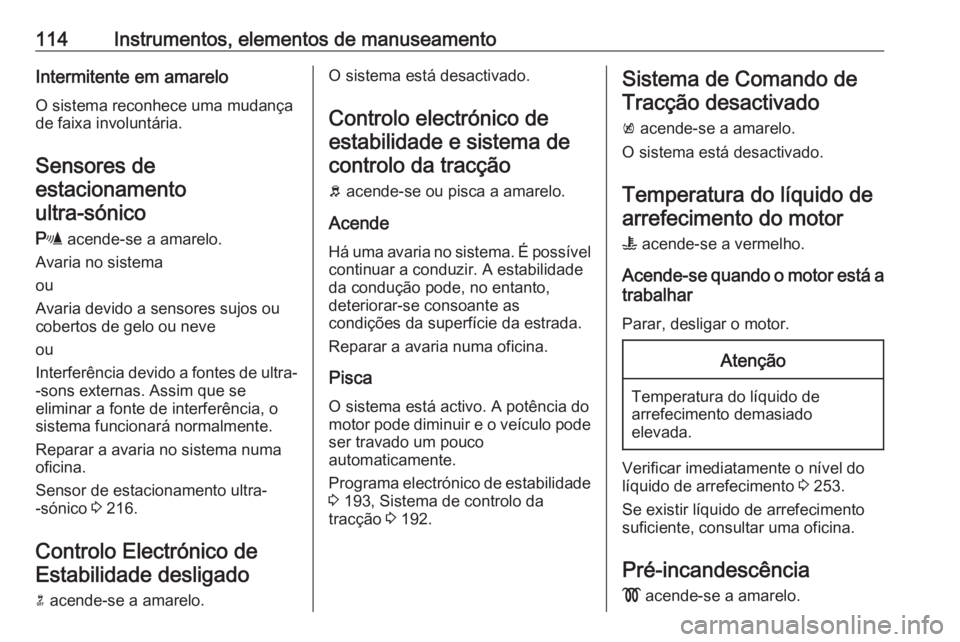 OPEL INSIGNIA 2016.5 Manual de Instruções (in Portugues) 114Instrumentos, elementos de manuseamentoIntermitente em amareloO sistema reconhece uma mudança
de faixa involuntária.
Sensores de
estacionamento ultra-sónico
r acende-se a amarelo.
Avaria no si OPEL INSIGNIA 2016.5 Manual de Instruções (in Portugues) 114Instrumentos, elementos de manuseamentoIntermitente em amareloO sistema reconhece uma mudança
de faixa involuntária.
Sensores de
estacionamento ultra-sónico
r acende-se a amarelo.
Avaria no si
