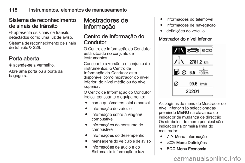 OPEL INSIGNIA 2016.5 Manual de Instruções (in Portugues) 118Instrumentos, elementos de manuseamentoSistema de reconhecimentode sinais de trânsito
L apresenta os sinais de trânsito
detectados como uma luz de aviso.
Sistema de reconhecimento de sinais
de t OPEL INSIGNIA 2016.5 Manual de Instruções (in Portugues) 118Instrumentos, elementos de manuseamentoSistema de reconhecimentode sinais de trânsito
L apresenta os sinais de trânsito
detectados como uma luz de aviso.
Sistema de reconhecimento de sinais
de t