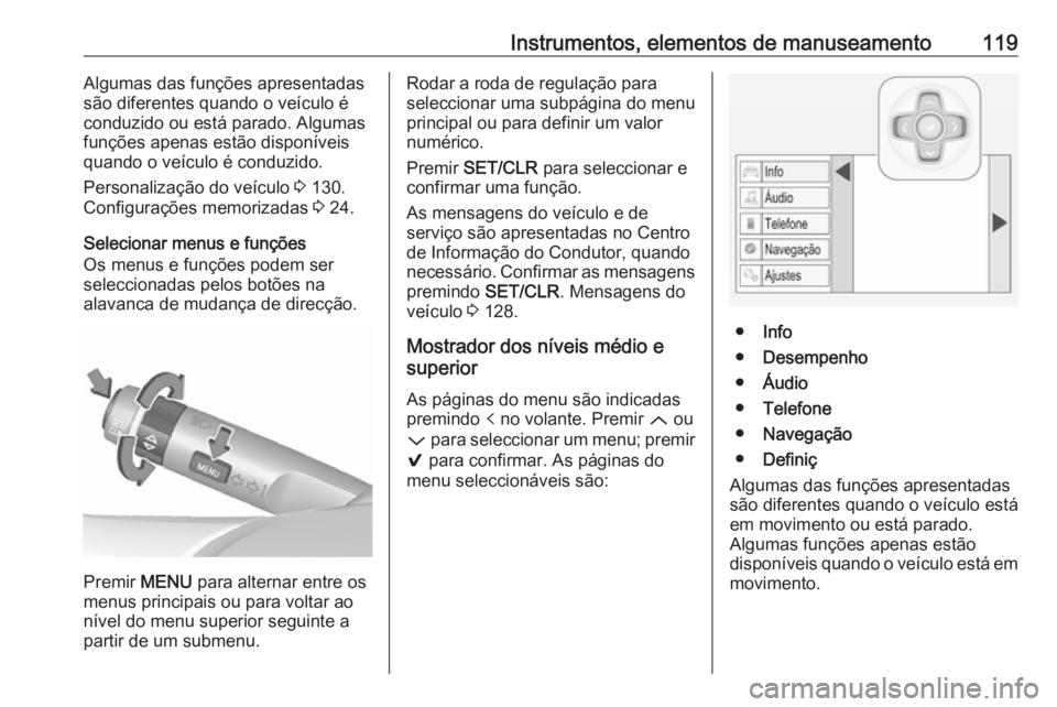 OPEL INSIGNIA 2016.5  Manual de Instruções (in Portugues) Instrumentos, elementos de manuseamento119Algumas das funções apresentadas
são diferentes quando o veículo é
conduzido ou está parado. Algumas
funções apenas estão disponíveis
quando o veíc